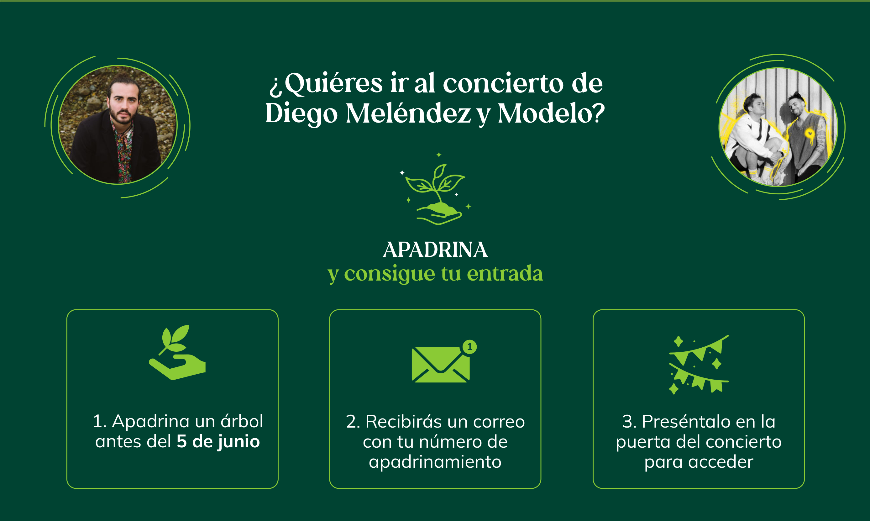 ¿Quiéres ir al concierto de Diego Meléndez y Modelo? 1. Apádrina un árbol antes del 5 de Junio. 2.Recibirás un correo con tu número de apadrinamiento. 3.Preséntalo en la puerta del concierto para acceder