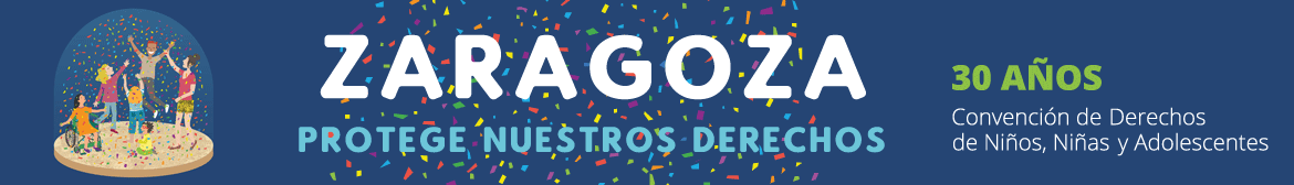 Zaragoza protege nuestros derechos. 30 AÑOS Convención de Derechos de Niños, Niñas y Adolescentes